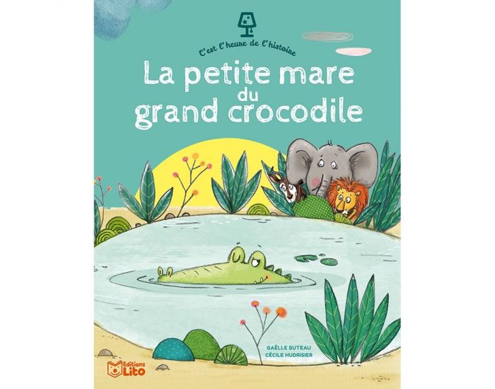 EDITIONS LITO C'est l'Heure de l'Histoire - La Petite Mare du Grand Crocodile - D�s 3 ans